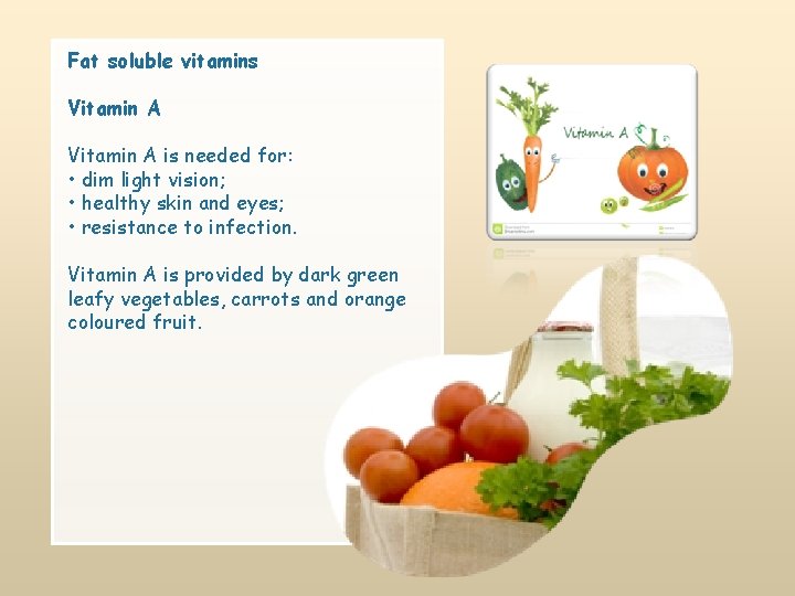 Fat soluble vitamins Vitamin A is needed for: • dim light vision; • healthy