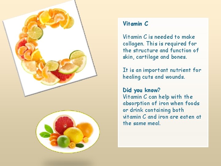 Vitamin C is needed to make collagen. This is required for the structure and