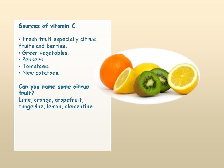 Sources of vitamin C • Fresh fruit especially citrus fruits and berries. • Green