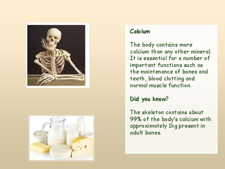 Calcium The body contains more calcium than any other mineral. It is essential for