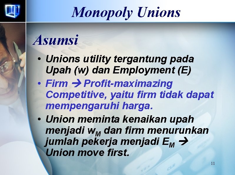 Monopoly Unions Asumsi • Unions utility tergantung pada Upah (w) dan Employment (E) •