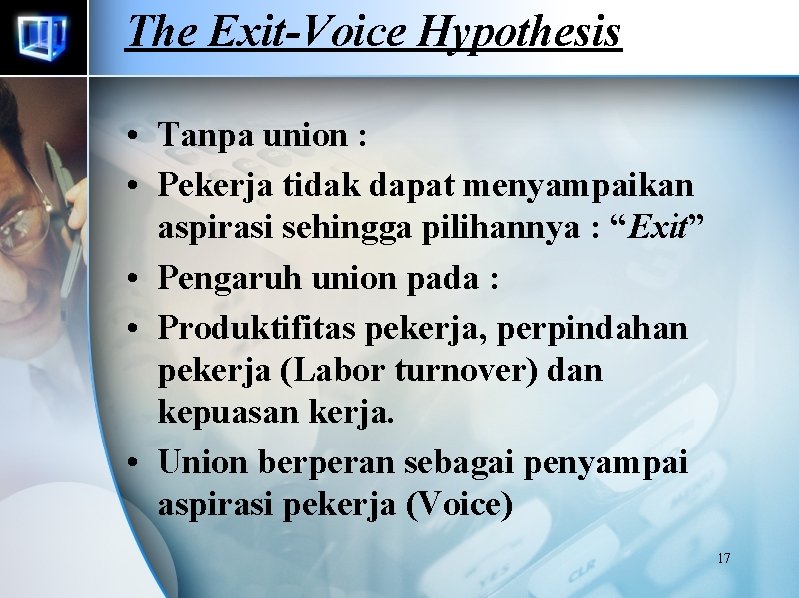 The Exit-Voice Hypothesis • Tanpa union : • Pekerja tidak dapat menyampaikan aspirasi sehingga