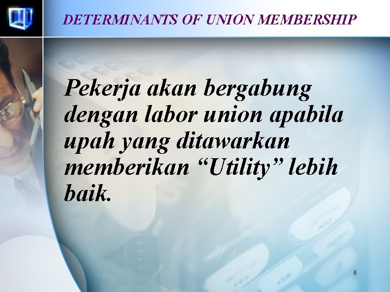 DETERMINANTS OF UNION MEMBERSHIP Pekerja akan bergabung dengan labor union apabila upah yang ditawarkan