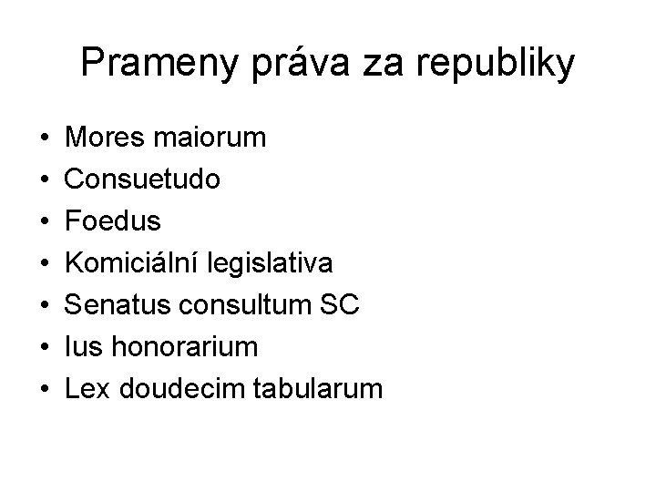 Prameny práva za republiky • • Mores maiorum Consuetudo Foedus Komiciální legislativa Senatus consultum