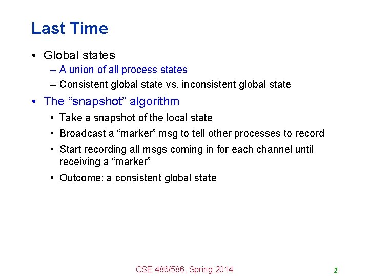 Last Time • Global states – A union of all process states – Consistent