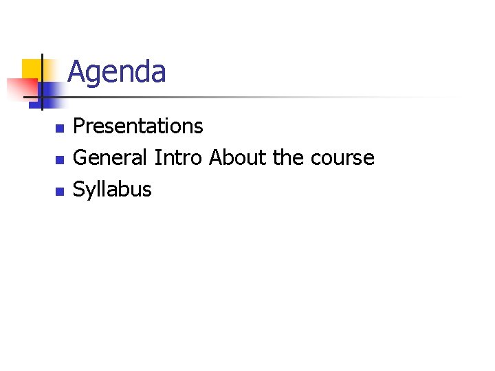Agenda n n n Presentations General Intro About the course Syllabus 