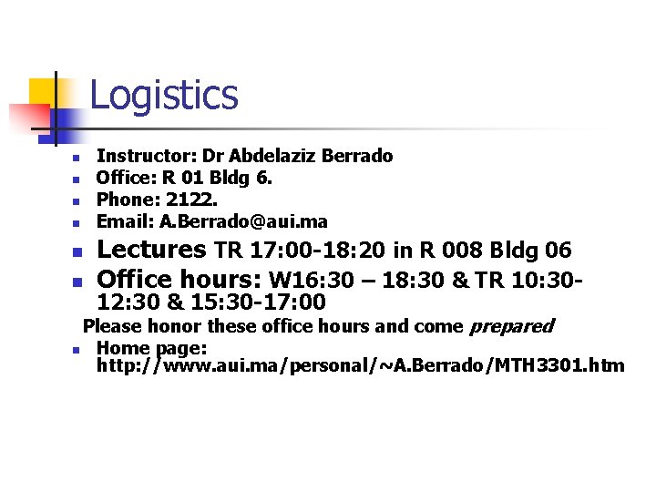 Logistics n n n Instructor: Dr Abdelaziz Berrado Office: R 01 Bldg 6. Phone: