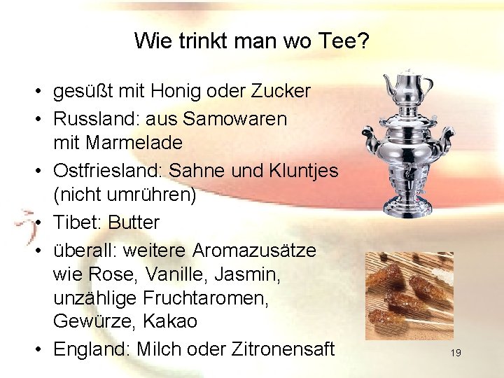 Wie trinkt man wo Tee? • gesüßt mit Honig oder Zucker • Russland: aus