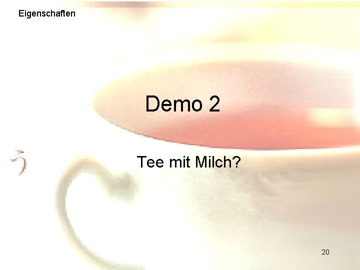 Eigenschaften Demo 2 Tee mit Milch? 20 