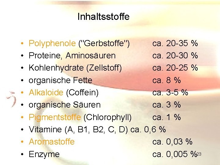 Inhaltsstoffe • • • Polyphenole ("Gerbstoffe") ca. 20 -35 % Proteine, Aminosäuren ca. 20