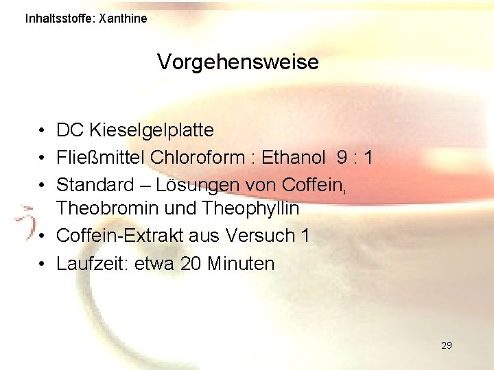 Inhaltsstoffe: Xanthine Vorgehensweise • DC Kieselgelplatte • Fließmittel Chloroform : Ethanol 9 : 1