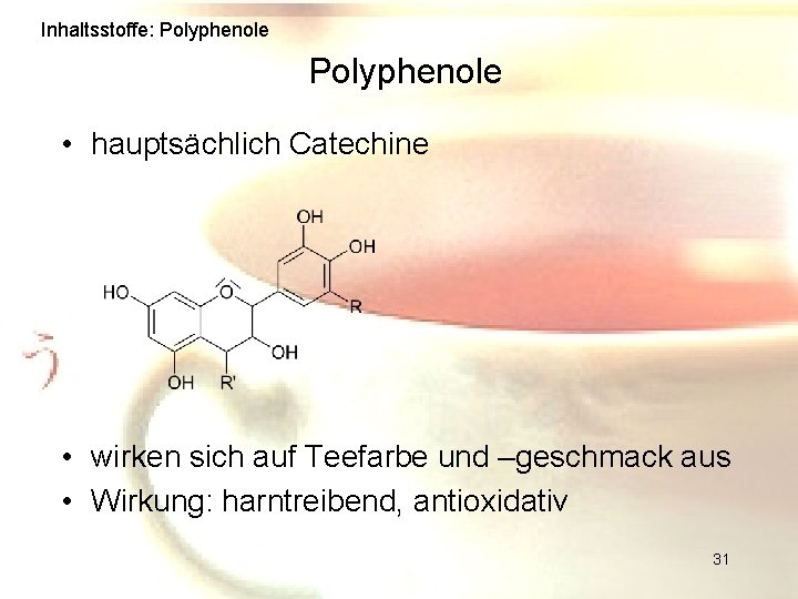 Inhaltsstoffe: Polyphenole • hauptsächlich Catechine • wirken sich auf Teefarbe und –geschmack aus •