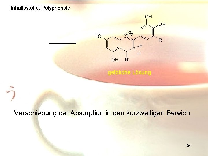 Inhaltsstoffe: Polyphenole gelbliche Lösung Verschiebung der Absorption in den kurzwelligen Bereich 36 