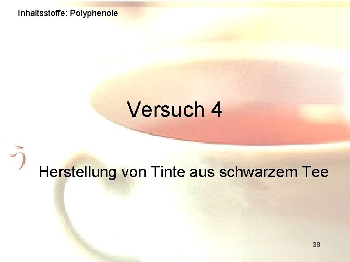 Inhaltsstoffe: Polyphenole Versuch 4 Herstellung von Tinte aus schwarzem Tee 38 