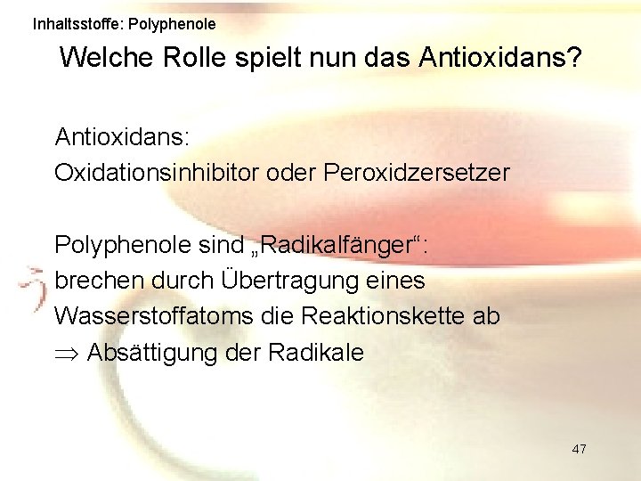 Inhaltsstoffe: Polyphenole Welche Rolle spielt nun das Antioxidans? Antioxidans: Oxidationsinhibitor oder Peroxidzersetzer Polyphenole sind