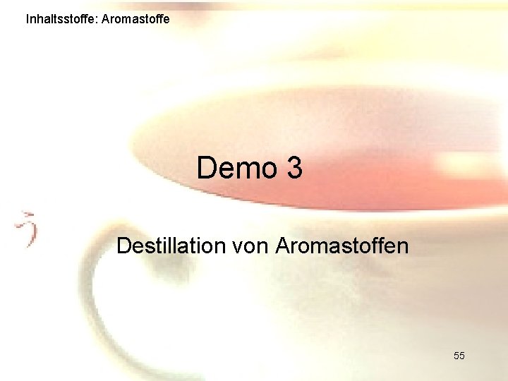 Inhaltsstoffe: Aromastoffe Demo 3 Destillation von Aromastoffen 55 