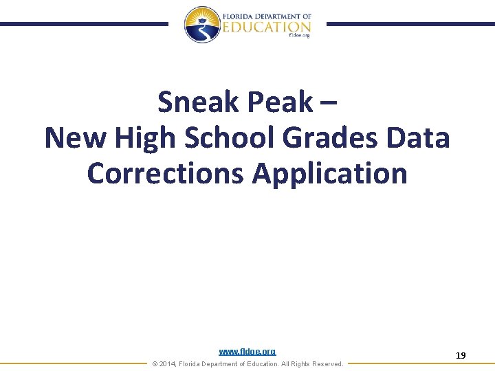 Sneak Peak – New High School Grades Data Corrections Application www. fldoe. org ©