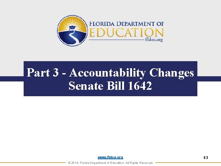 Part 3 - Accountability Changes Senate Bill 1642 www. fldoe. org © 2014, Florida