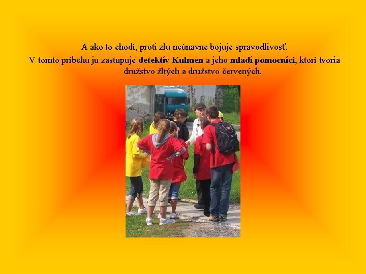 A ako to chodí, proti zlu neúnavne bojuje spravodlivosť. V tomto príbehu ju zastupuje