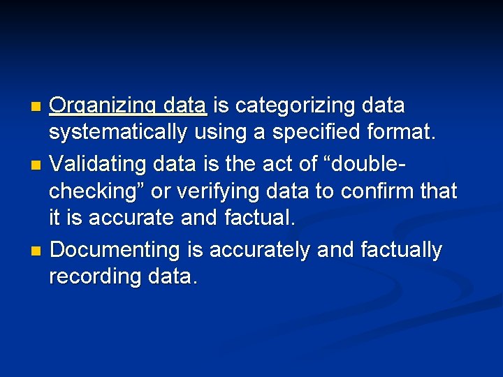 Organizing data is categorizing data systematically using a specified format. n Validating data is