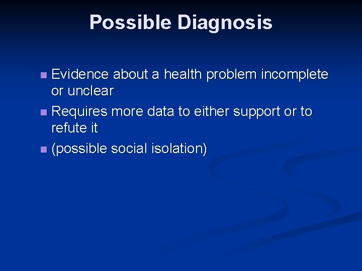 Possible Diagnosis Evidence about a health problem incomplete or unclear n Requires more data