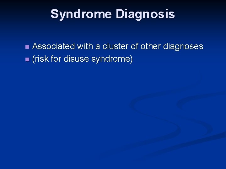 Syndrome Diagnosis Associated with a cluster of other diagnoses n (risk for disuse syndrome)