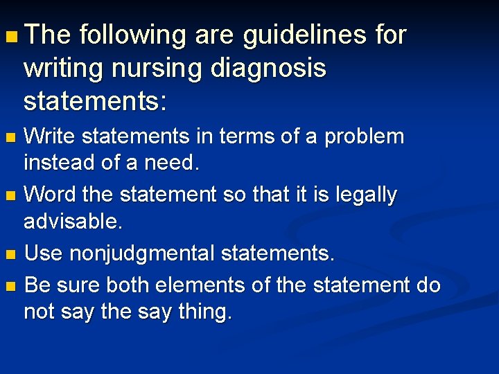 n The following are guidelines for writing nursing diagnosis statements: Write statements in terms