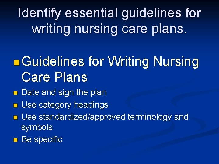 Identify essential guidelines for writing nursing care plans. n Guidelines for Writing Nursing Care