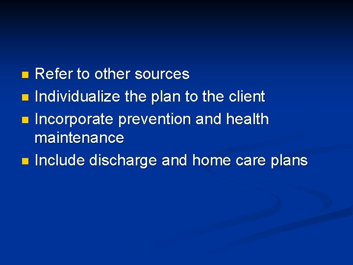 Refer to other sources n Individualize the plan to the client n Incorporate prevention