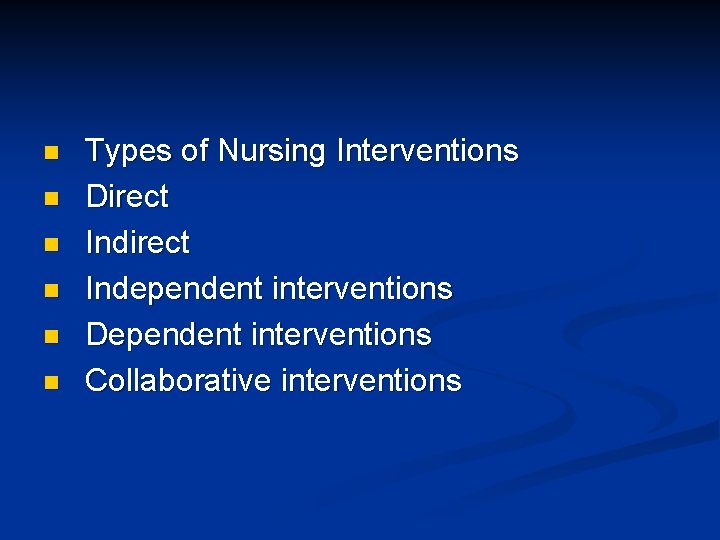 n n n Types of Nursing Interventions Direct Independent interventions Dependent interventions Collaborative interventions