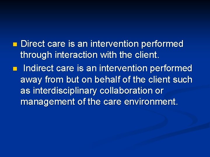 Direct care is an intervention performed through interaction with the client. n Indirect care