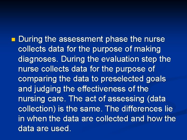 n During the assessment phase the nurse collects data for the purpose of making