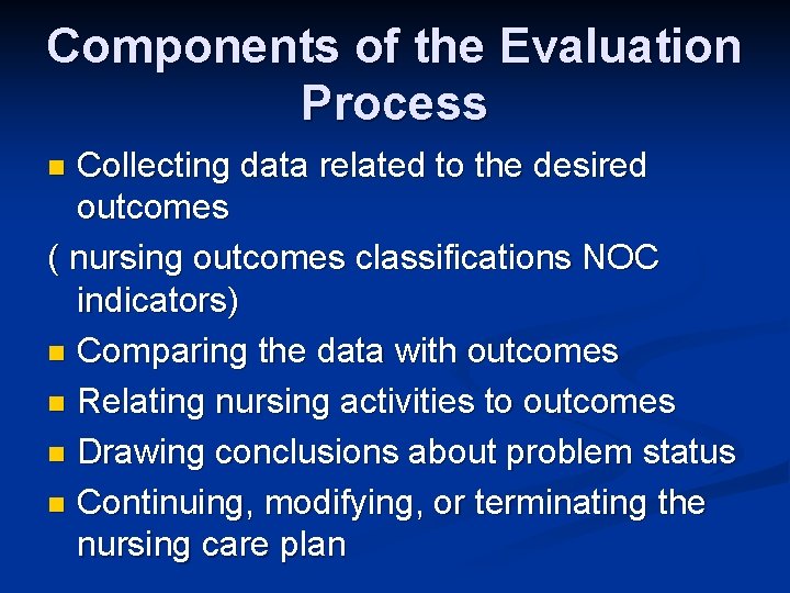 Components of the Evaluation Process Collecting data related to the desired outcomes ( nursing