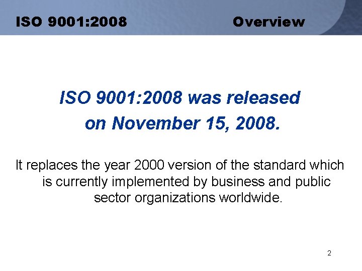 ISO 9001: 2008 Overview ISO 9001: 2008 was released on November 15, 2008. It