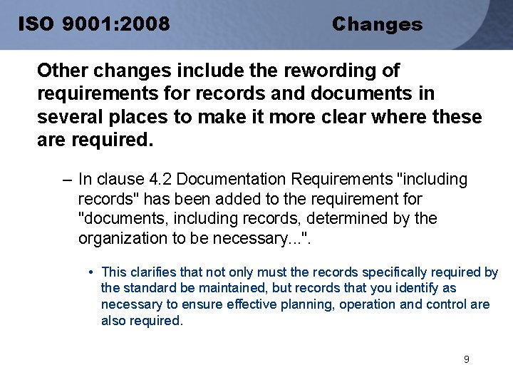 ISO 9001: 2008 Changes Other changes include the rewording of requirements for records and