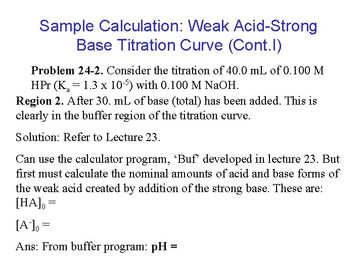 Sample Calculation: Weak Acid-Strong Base Titration Curve (Cont. I) Problem 24 -2. Consider the