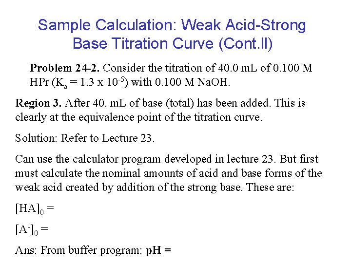 Sample Calculation: Weak Acid-Strong Base Titration Curve (Cont. ll) Problem 24 -2. Consider the Sample Calculation: Weak Acid-Strong Base Titration Curve (Cont. ll) Problem 24 -2. Consider the