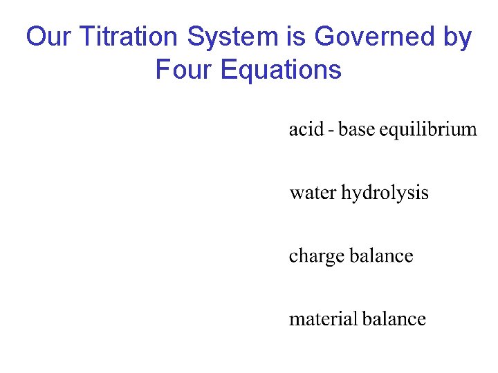 Our Titration System is Governed by Four Equations Our Titration System is Governed by Four Equations