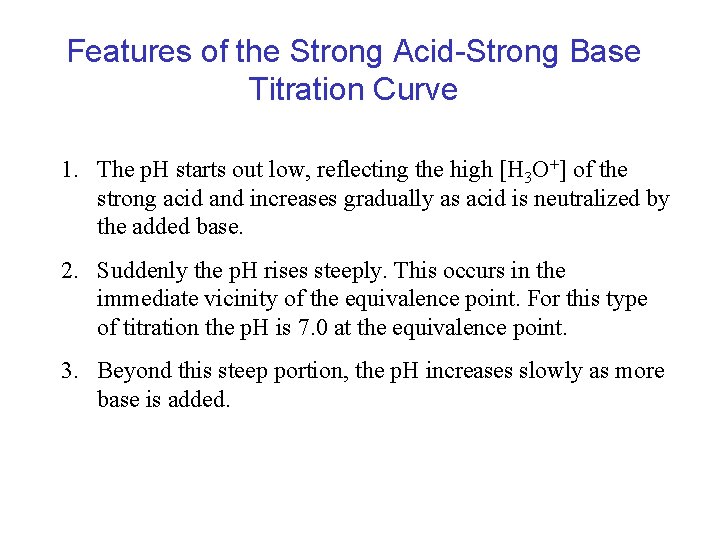 Features of the Strong Acid-Strong Base Titration Curve 1. The p. H starts out Features of the Strong Acid-Strong Base Titration Curve 1. The p. H starts out