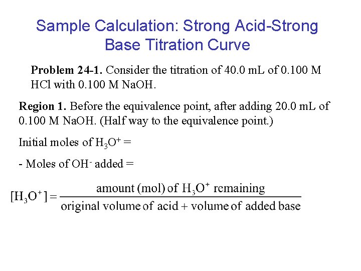 Sample Calculation: Strong Acid-Strong Base Titration Curve Problem 24 -1. Consider the titration of Sample Calculation: Strong Acid-Strong Base Titration Curve Problem 24 -1. Consider the titration of