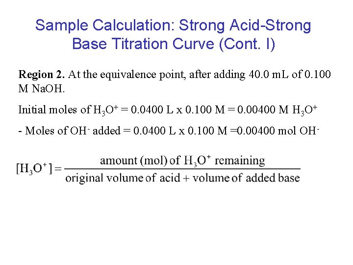 Sample Calculation: Strong Acid-Strong Base Titration Curve (Cont. I) Region 2. At the equivalence Sample Calculation: Strong Acid-Strong Base Titration Curve (Cont. I) Region 2. At the equivalence