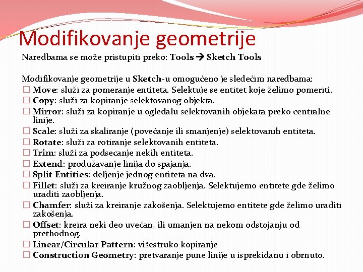 Modifikovanje geometrije Naredbama se može pristupiti preko: Tools Sketch Tools Modifikovanje geometrije u Sketch-u