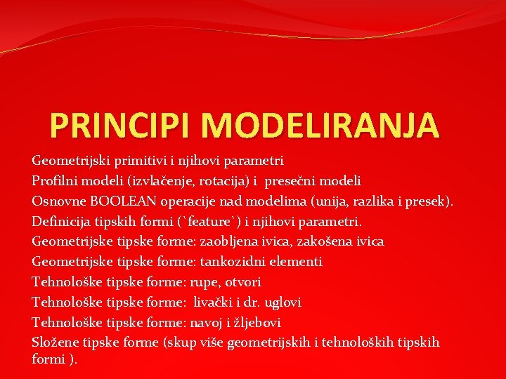 PRINCIPI MODELIRANJA Geometrijski primitivi i njihovi parametri Profilni modeli (izvlačenje, rotacija) i presečni modeli