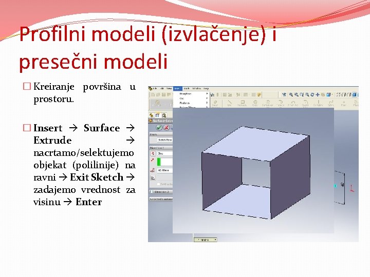 Profilni modeli (izvlačenje) i presečni modeli � Kreiranje površina u prostoru. � Insert Surface