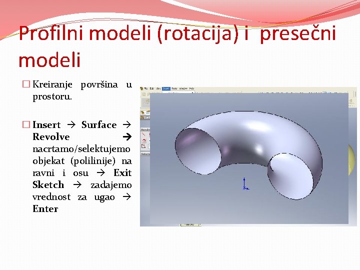 Profilni modeli (rotacija) i presečni modeli � Kreiranje površina u prostoru. � Insert Surface
