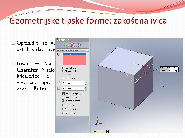 Geometrijske tipske forme: zakošena ivica � Operacije se vrše kod oštrih zadatih ivica. �