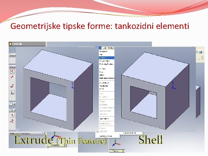 Geometrijske tipske forme: tankozidni elementi �Kreiranje tankozidnih elemenata može se postići preko komandi Extrude