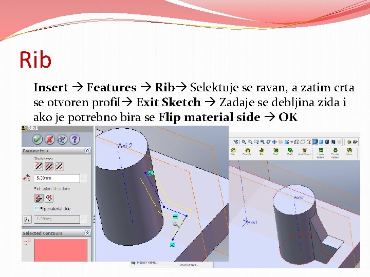 Rib Insert Features Rib Selektuje se ravan, a zatim crta se otvoren profil Exit