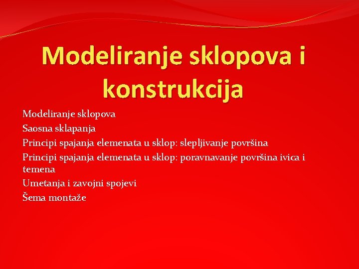 Modeliranje sklopova i konstrukcija Modeliranje sklopova Saosna sklapanja Principi spajanja elemenata u sklop: slepljivanje