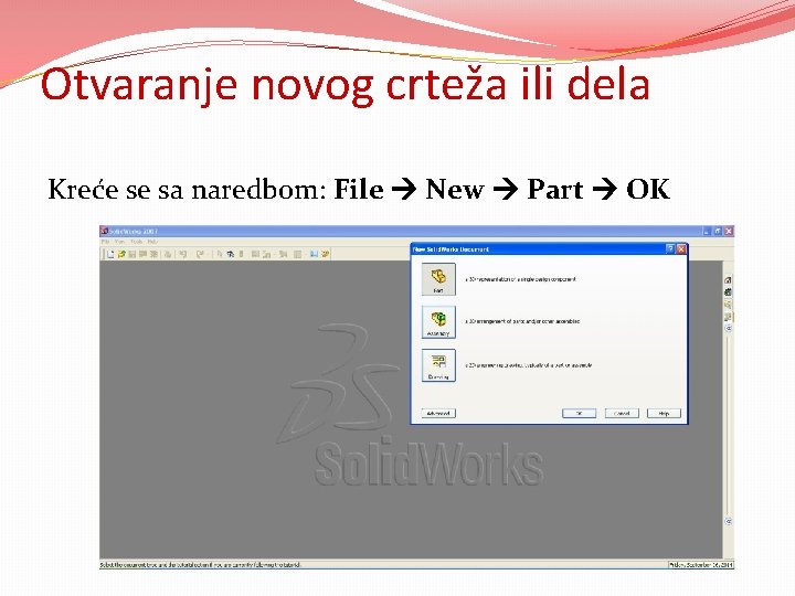 Otvaranje novog crteža ili dela Kreće se sa naredbom: File New Part OK 